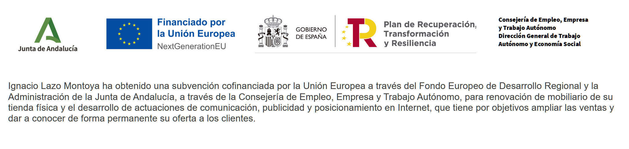 Ignacio Lazo Montoya ha obtenido una subvención cofinanciada por la Unión Europea a través del Fondo Europeo de Desarrollo Regional y la Administración de la Junta de Andalucía, a través de la Consejería de Empleo, Empresa y Trabajo Autónomo, para renovación de mobiliario de su tienda física y el desarrollo de actuaciones de comunicación, publicidad y posicionamiento en Internet.